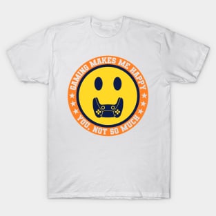 Gaming Makes Me Happy You Not So Much V2 T-Shirt